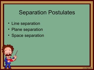 Separation Postulates
• Line separation
• Plane separation
• Space separation
 