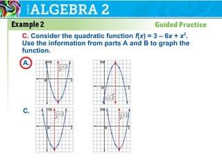 C. Consider the quadratic function f(x) = 3 – 6x + x2
.
Use the information from parts A and B to graph the
function.
A. B.
C. D.
 