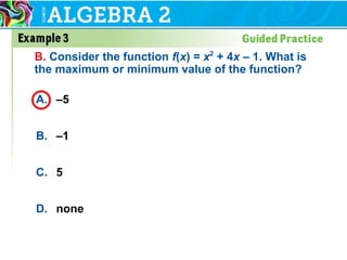 A. –5
B. –1
C. 5
D. none
B. Consider the function f(x) = x2
+ 4x – 1. What is
the maximum or minimum value of the function?
 