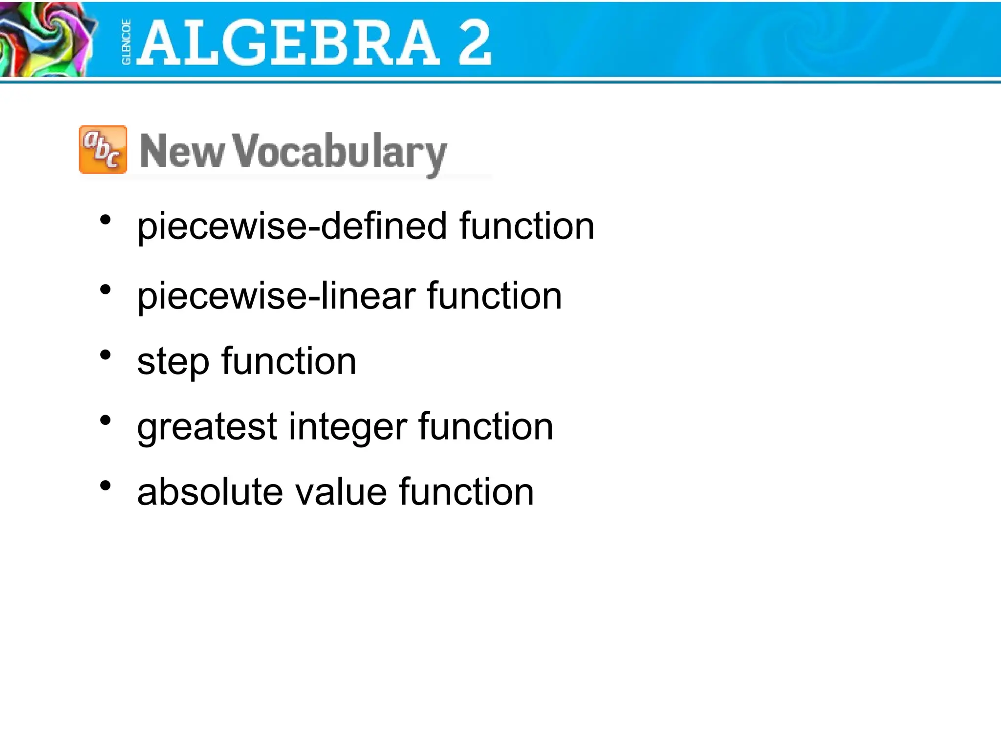 • piecewise-defined function
• piecewise-linear function
• step function
• greatest integer function
• absolute value function
 