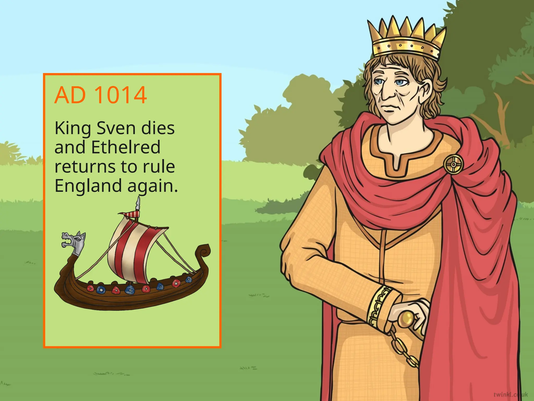 King Sven dies
and Ethelred
returns to rule
England again.
AD 1014
 