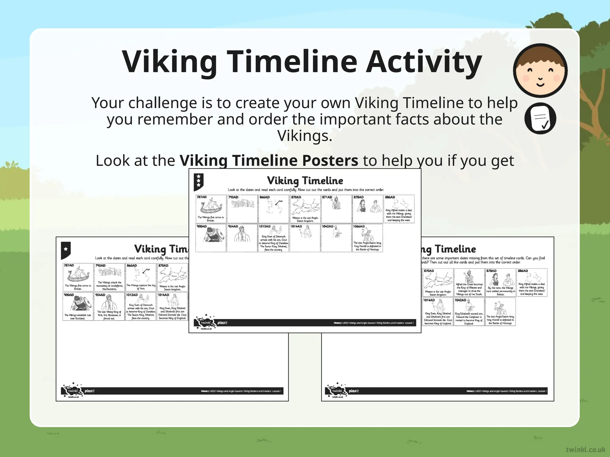 Viking Timeline Activity
Your challenge is to create your own Viking Timeline to help
you remember and order the important facts about the
Vikings.
Look at the Viking Timeline Posters to help you if you get
stuck.
 
