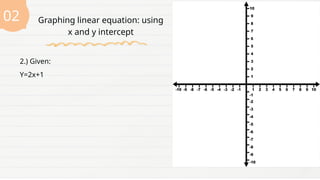 02
2.) Given:
Y=2x+1
Graphing linear equation: using
x and y intercept
 