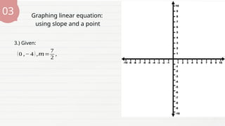 03
3.) Given:
Graphing linear equation:
using slope and a point
(0 ,− 4 ) ,𝑚=
7
2
,
 