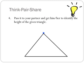 Think-Pair-Share 4. Pass it to your partner and get him/her to identify the height of the given triangle. .   
