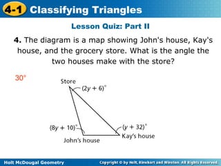 4-1 Classifying Triangles
                         Lesson Quiz: Part II
   4. The diagram is a map showing John's house, K...