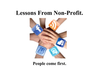 Lessons From Non-Profit. People come first. 