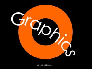 Graphics Mr. Matthews 