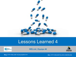 WELink | Equipa 46
Blog: HTTP://WE-LINK-YOU.BLOGSPOT.PT Site: HTTP://WELINKYOU.WIX.COM/WELINK
Lessons Learned 4
 