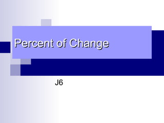 Percent of Change J6 