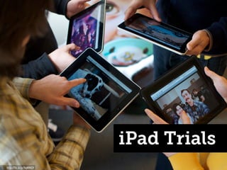 iPad Trials
http://flic.kr/p/9qWMQY

 
