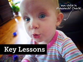 own child in
slidedeck? Check!

Key Lessons

 