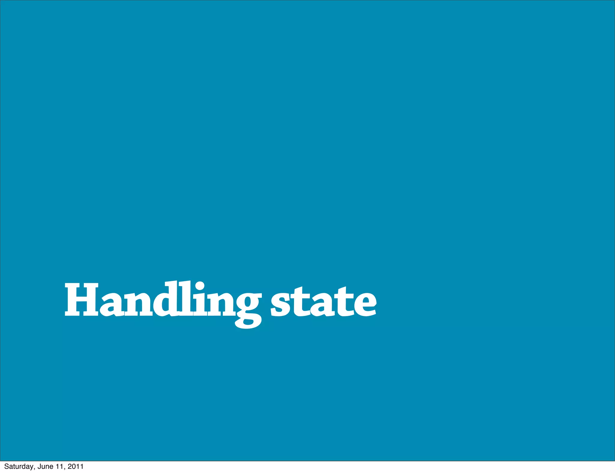 Handling state


Saturday, June 11, 2011
 