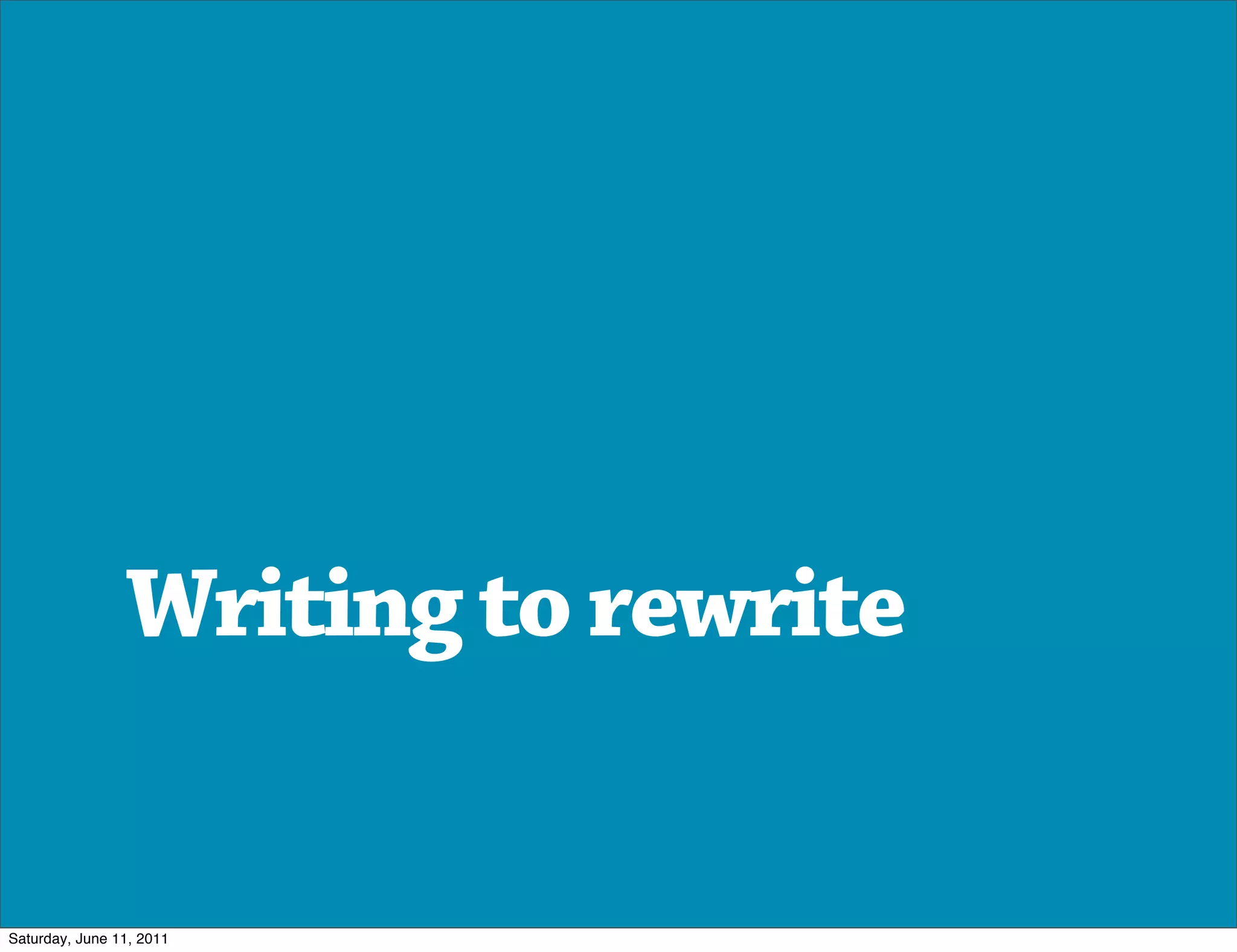 Writing to rewrite


Saturday, June 11, 2011
 