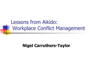 Lessons from Aikido:  Workplace Conflict Management Nigel Carruthers-Taylor 