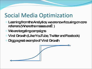 Social Media Optimization <ul><li>Learning from the Analytics, we are now focusing on core referrers (Where the masses are...