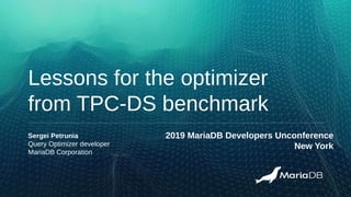 Lessons for the optimizer
from TPC-DS benchmark
Sergei Petrunia
Query Optimizer developer
MariaDB Corporation
2019 MariaDB Developers Unconference
New York
 