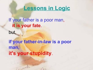 If your father is a poor man , it is your fate . but , if your father - in - law is a poor man , it's your stupidity . 