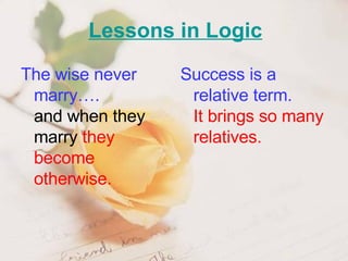 <ul><li>The wise never marry…. and when they marry  they become otherwise .   </li></ul><ul><li>Success is a relative term...