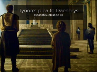 Tyrion’s plea to Daenerys
(season 5, episode 8)
 