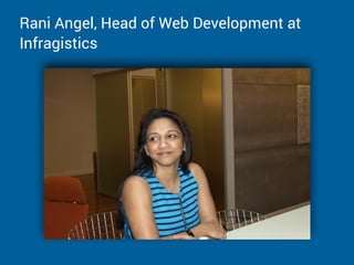 Rani Angel, Head of Web Development at
Infragistics
 