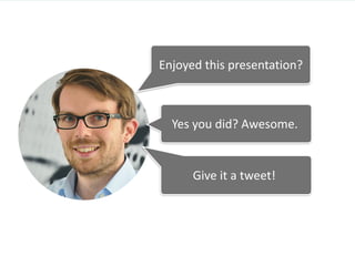  	
  Enjoyed	
  this	
  presentation?
	
  	
  	
  Yes	
  you	
  did?	
  Awesome.
	
  	
  	
  	
  	
  	
  	
  	
  	
  	
  Give	
  it	
  a	
  tweet!
 