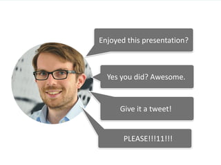  	
  Enjoyed	
  this	
  presentation?
	
  	
  	
  Yes	
  you	
  did?	
  Awesome.
	
  	
  	
  	
  	
  	
  	
  	
  	
  	
  Give	
  it	
  a	
  tweet!
	
  	
  	
  	
  	
  	
  	
  	
  	
  	
  	
  	
  	
  PLEASE!!!11!!!
 