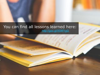 You can find all lessons learned here:
http://goo.gl/X5WYgG
 