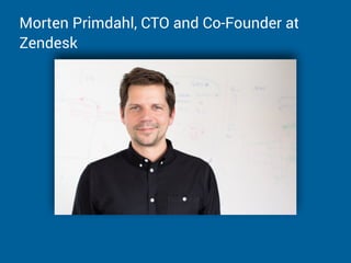 Morten Primdahl, CTO and Co-Founder at
Zendesk
 