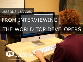LESSONS LEARNED
@tompeham I @usersnap
FROM INTERVIEWING
THE WORLD TOP DEVELOPERS
 