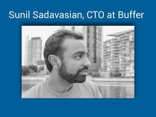Sunil Sadavasian, CTO at Buffer
 