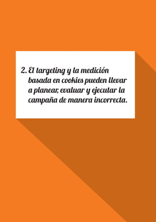 PAGE 8
2.	El targeting y la medición
basada en cookies pueden llevar
a planear, evaluar y ejecutar la
campaña de manera incorrecta.
 