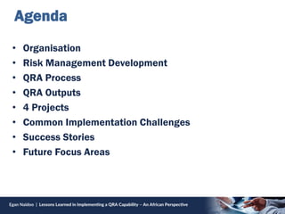 Agenda
• Organisation
• Risk Management Development
• QRA Process
• QRA Outputs
• 4 Projects
• Common Implementation Chall...