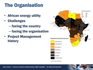 The Organisation
• African energy utility
• Challenges
– facing the country
– facing the organisation
• Project Management...