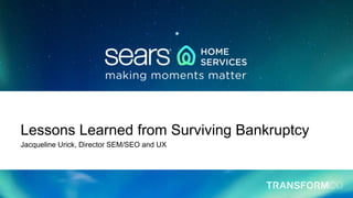 Lessons Learned from Surviving Bankruptcy
Jacqueline Urick, Director SEM/SEO and UX
 