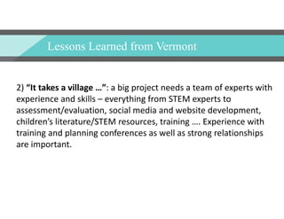 Lessons Learned from Vermont
2) “It takes a village …”: a big project needs a team of experts with 
experience and skills ...