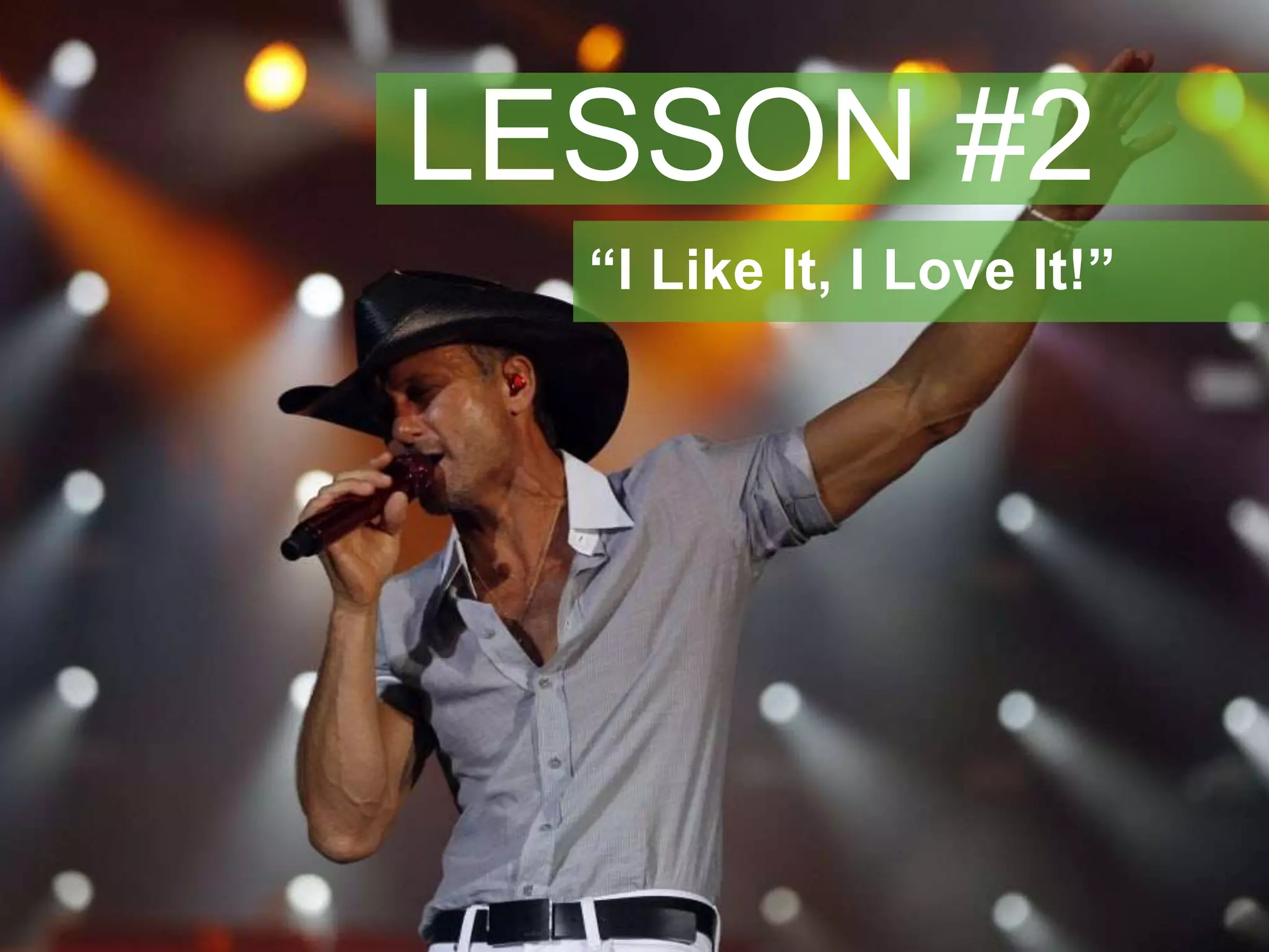 LESSON #2 
“I Like It, I Love It!” 
 