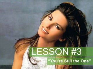 LESSON #3 
“You’re Still the One” 
 