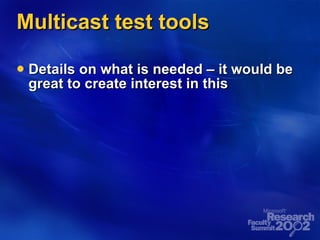 Multicast test tools Details on what is needed – it would be great to create interest in this 