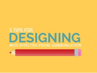 DESIGNING
5 TIPS FOR
WITH EFFECTIVE VISUAL COMMUNICATION
 