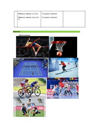 Difference between in or into
Difference between out or out
of
To express movement
To express movement
Materials
- Sports pictures
 