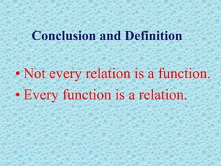 Conclusion and Definition
• Not every relation is a function.
• Every function is a relation.
 