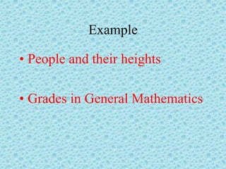 Example
• People and their heights
• Grades in General Mathematics
 