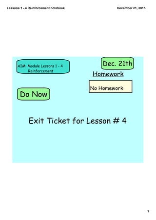 Lessons 1 ­ 4 Reinforcement.notebook
1
December 21, 2015
Do Now
AIM: Module Lessons 1 - 4
Reinforcement
No Homework
Homework
Dec. 21th
Exit Ticket for Lesson # 4
 