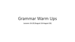 Grammar Warm Ups
Lessons 16-20 (August 16-August 26)
 