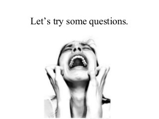 Let’s try some questions.
 
