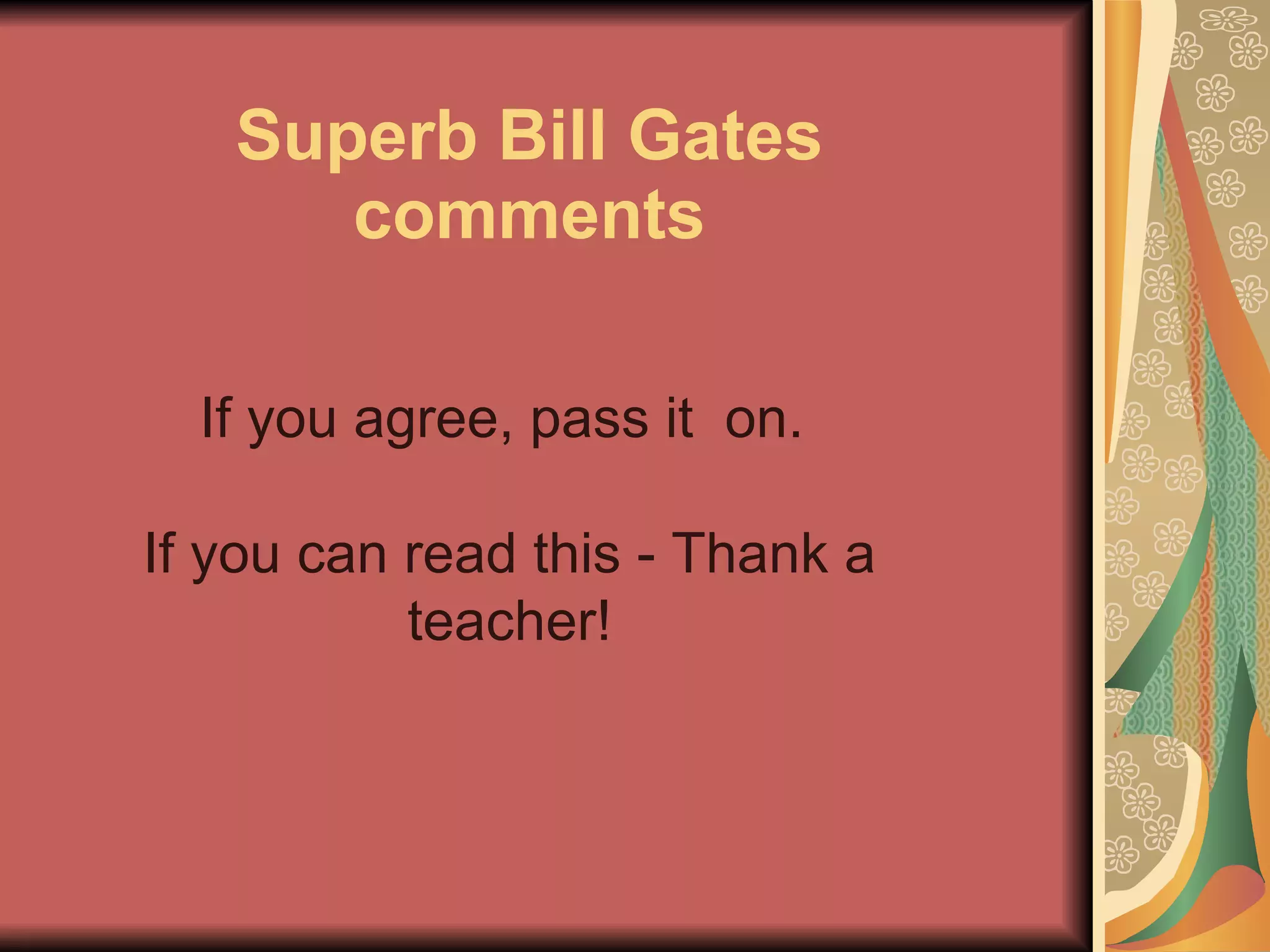 Superb Bill Gates comments If you agree, pass it  on.  If you can read this - Thank a  teacher!  