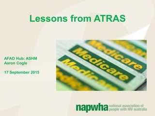 Lessons from ATRAS
AFAO Hub: ASHM
Aaron Cogle
17 September 2015
 