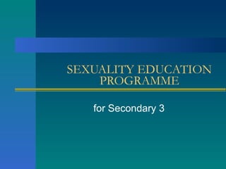 SEXUALITY EDUCATION PROGRAMME for Secondary 3 