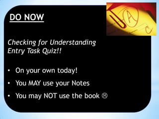 DO NOW
Checking for Understanding
Entry Task Quiz!!
• On your own today!
• You MAY use your Notes

• You may NOT use the book 

 